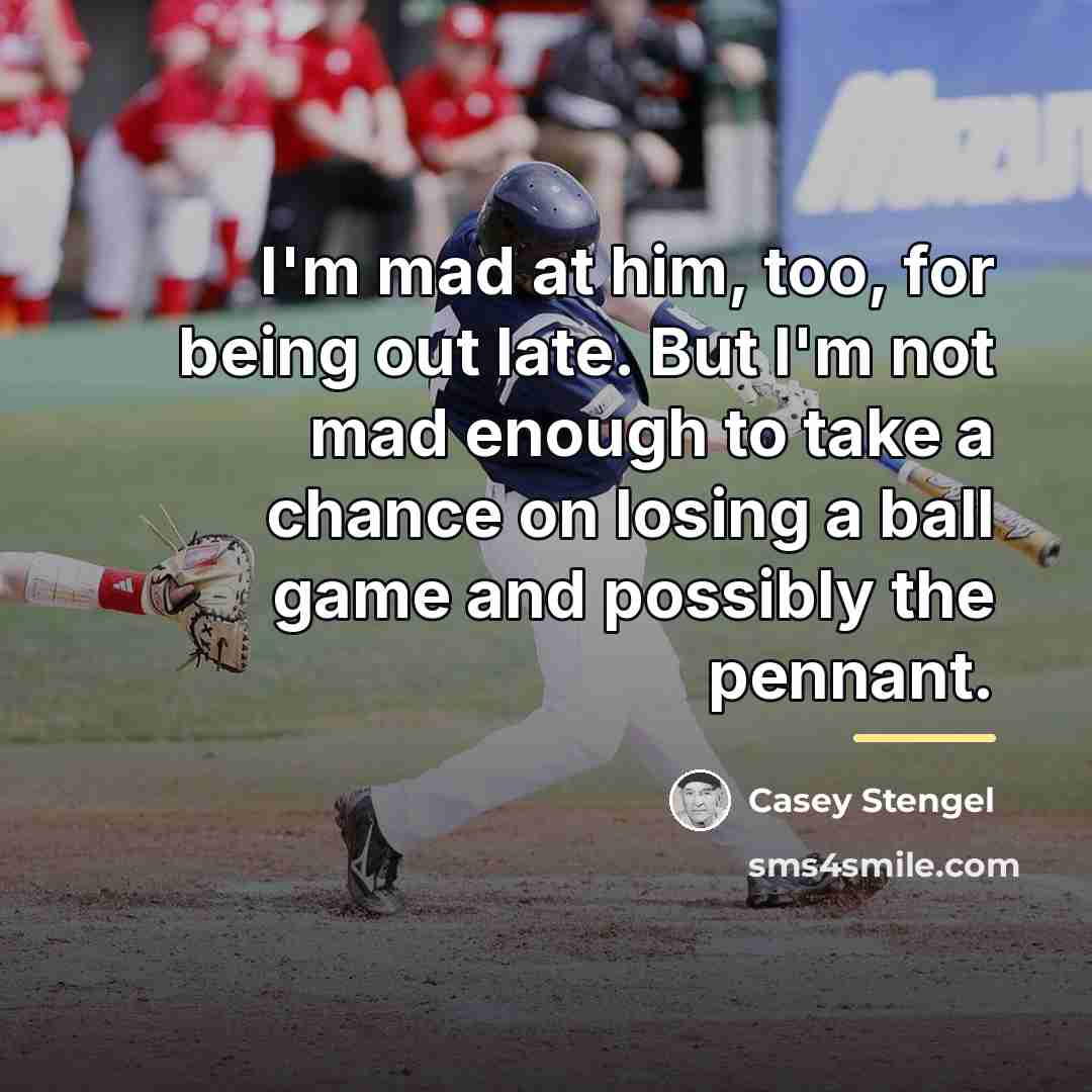 “I'm mad at him, too, for being out late. But…” quote by Casey Stengel