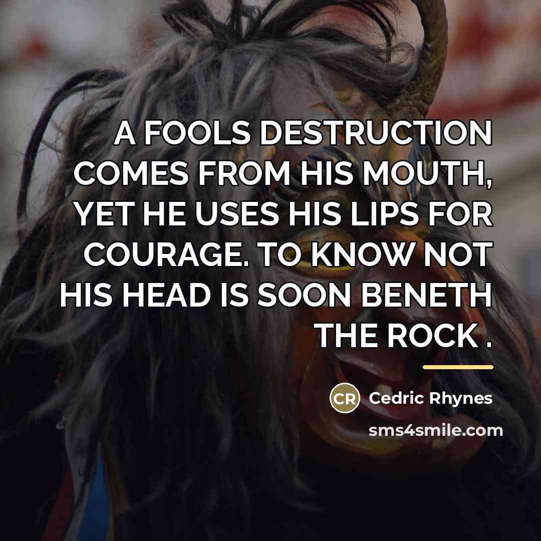 “A FOOLS DESTRUCTION COMES FROM HIS MOUTH, YET HE USES…” quote by CEDRIC RHYNES