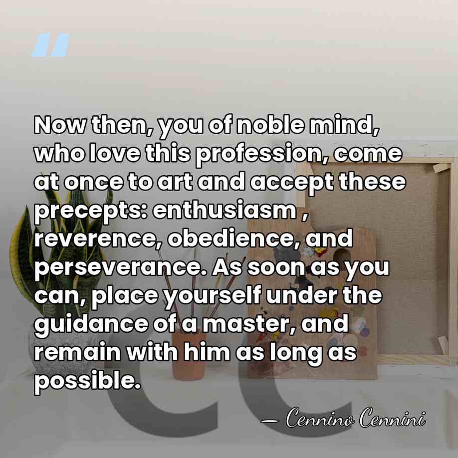 Now then, you of noble mind, who love this profession, come at&hellip; - Cennino Cennini