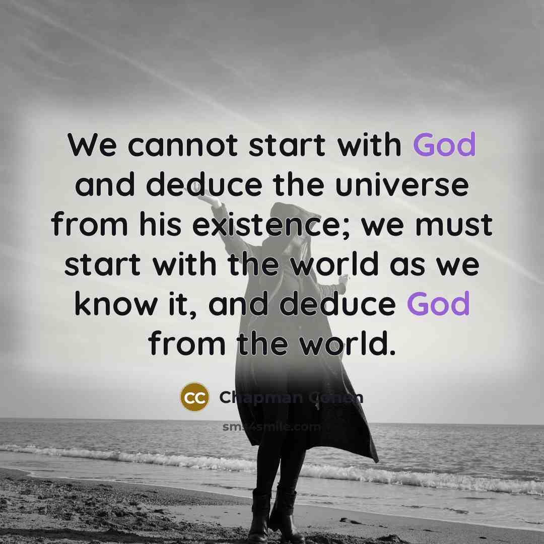 “We cannot start with God and deduce the universe from…” quote by Chapman Cohen