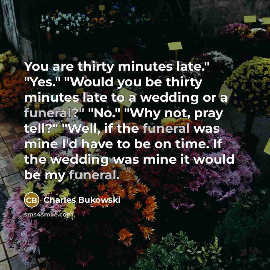 “You are thirty minutes late." "Yes." "Would you be thirty…” quote by Charles Bukowski