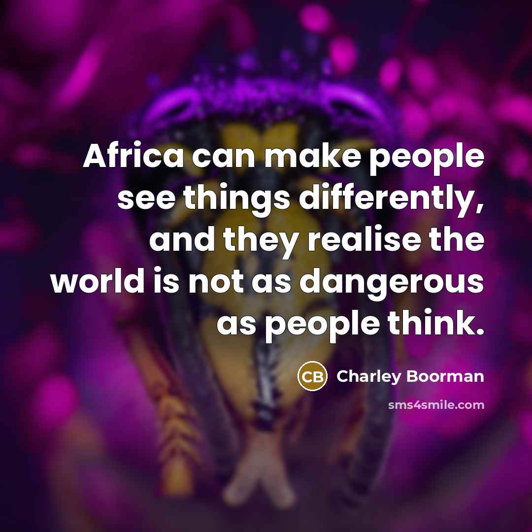 “Africa can make people see things differently, and they realise…” quote by Charley Boorman