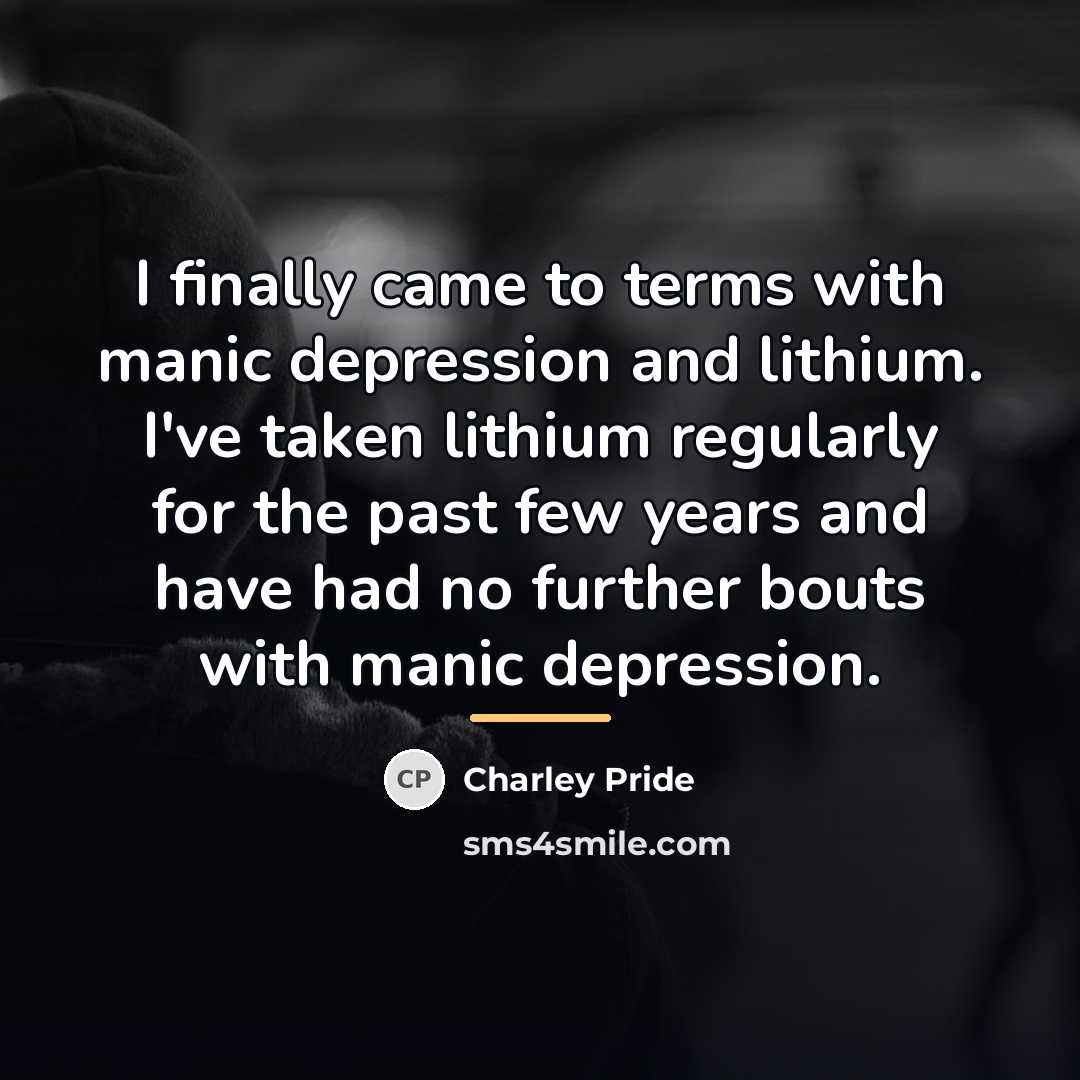 “I finally came to terms with manic depression and lithium.…” quote by Charley Pride