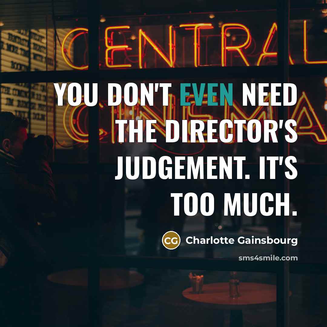 “You don't even need the director's judgement. It's too much.…” quote by Charlotte Gainsbourg