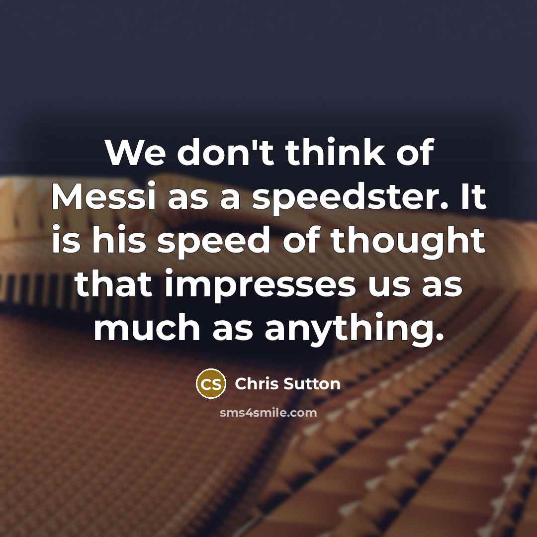 “We don't think of Messi as a speedster. It is…” quote by Chris Sutton
