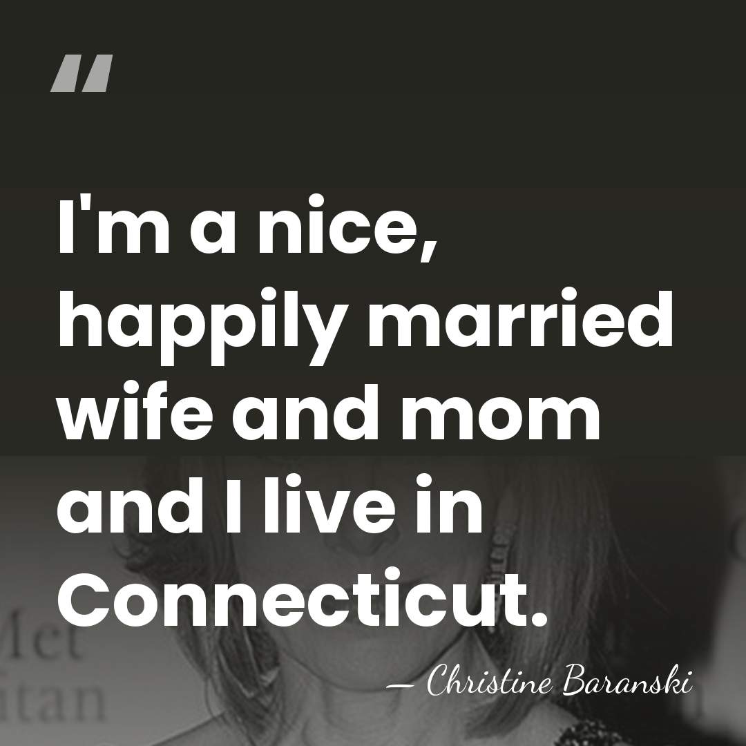 I'm a nice, happily married wife and mom and I live in&hellip; - Christine Baranski