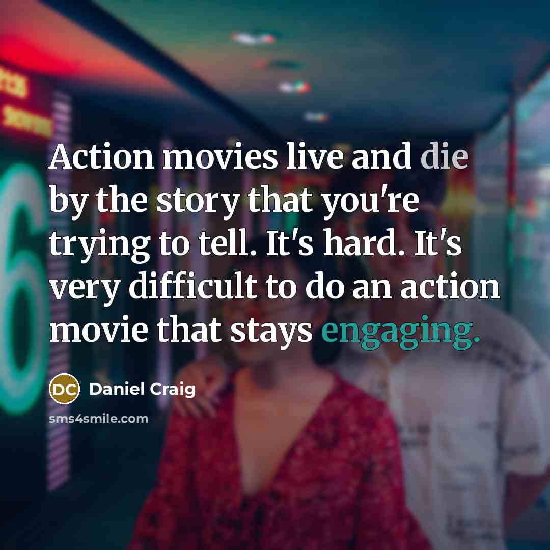 “Action movies live and die by the story that you're…” quote by Daniel Craig