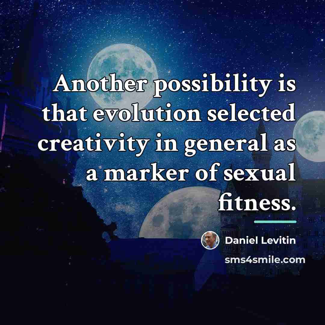 “Another possibility is that evolution selected creativity in general as…” quote by Daniel Levitin