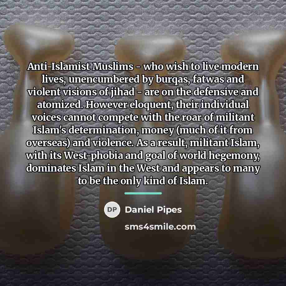 “Anti-Islamist Muslims - who wish to live modern lives, unencumbered…” quote by Daniel Pipes