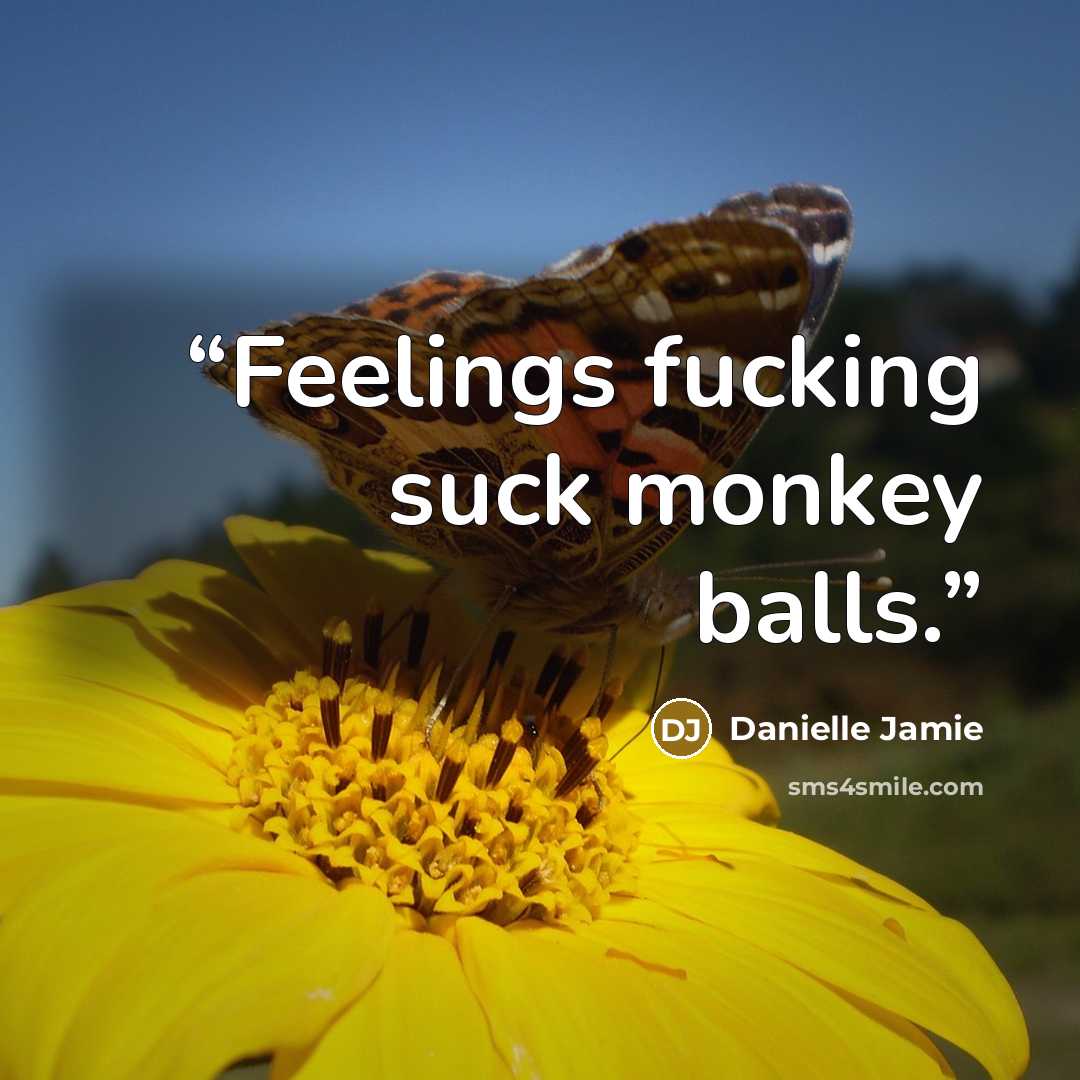 “Feelings fucking suck monkey balls.” quote by Danielle Jamie
