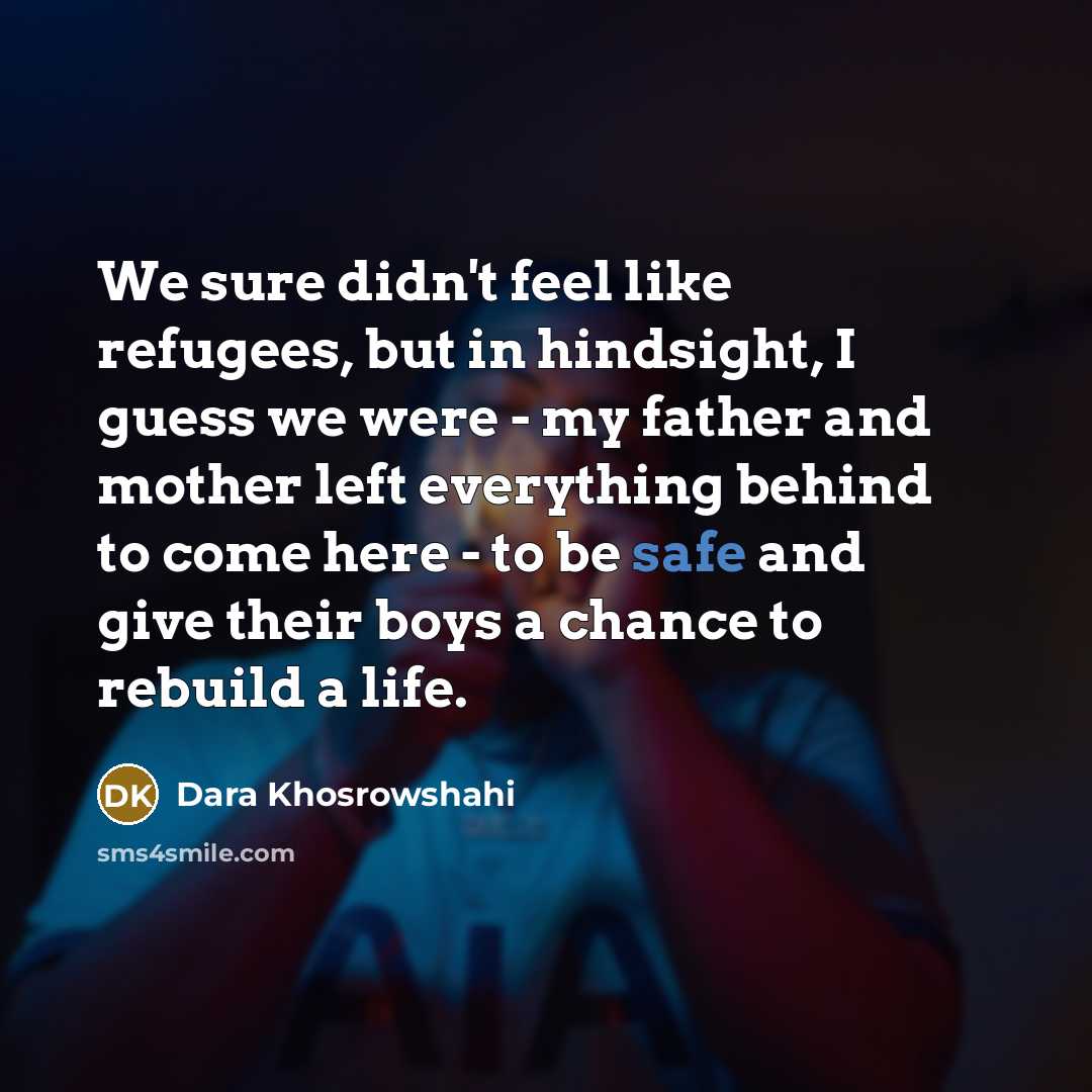 “We sure didn't feel like refugees, but in hindsight, I…” quote by Dara Khosrowshahi
