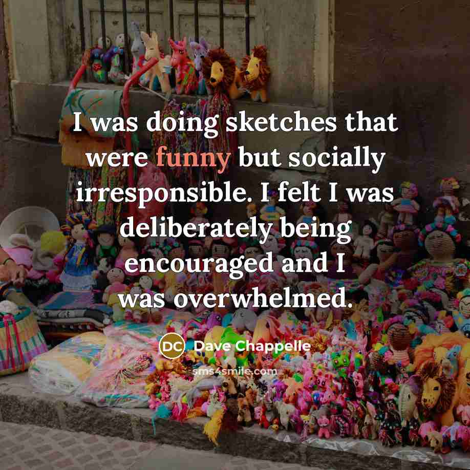 “I was doing sketches that were funny but socially irresponsible.…” quote by Dave Chappelle