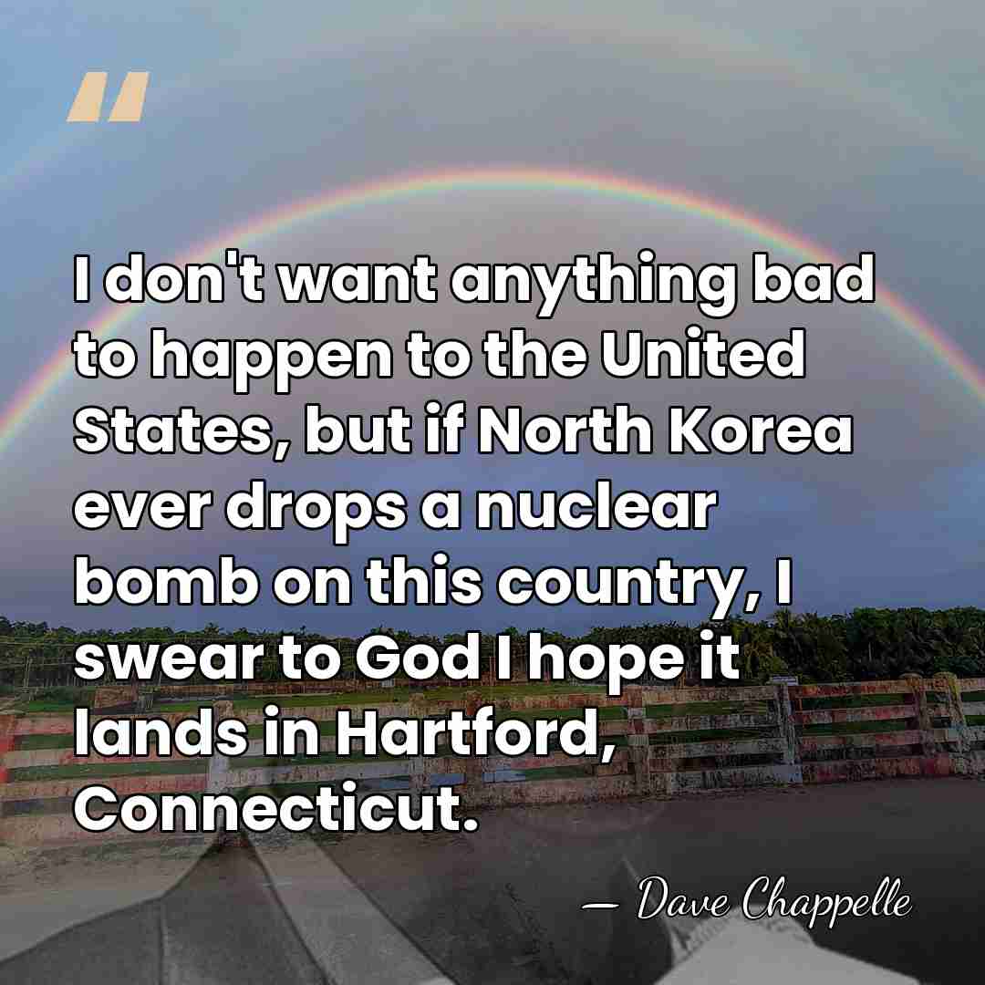 I don't want anything bad to happen to the United States, but&hellip; - Dave Chappelle