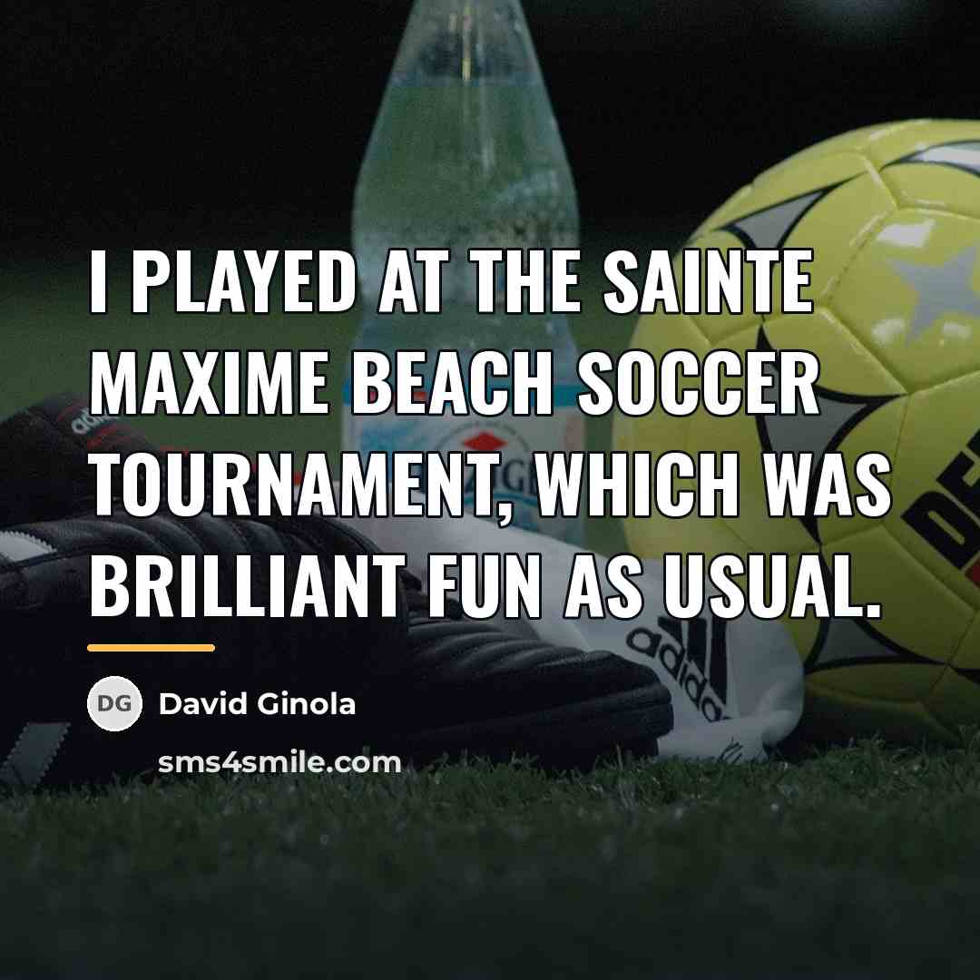“I played at the Sainte Maxime Beach Soccer Tournament, which…” quote by David Ginola
