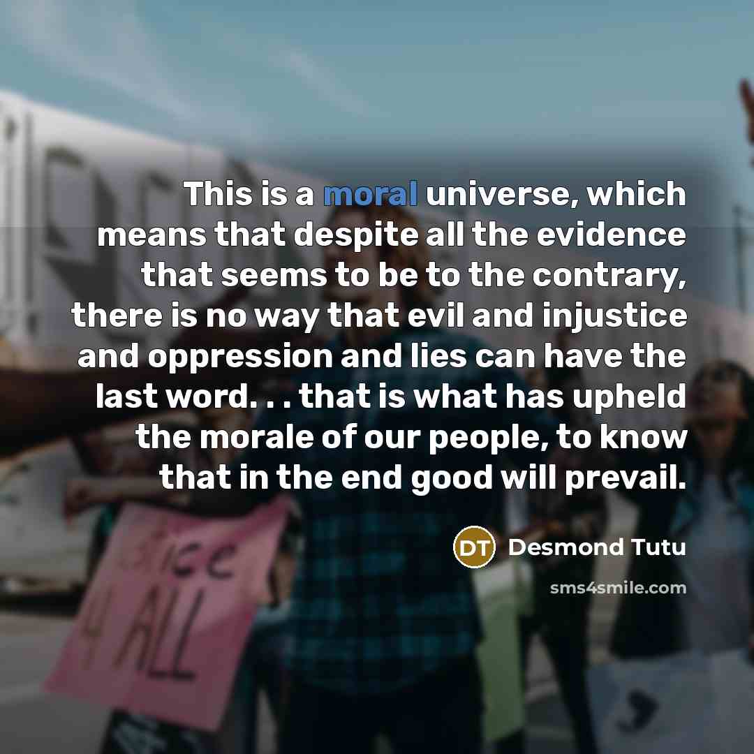 “This is a moral universe, which means that despite all…” quote by Desmond Tutu