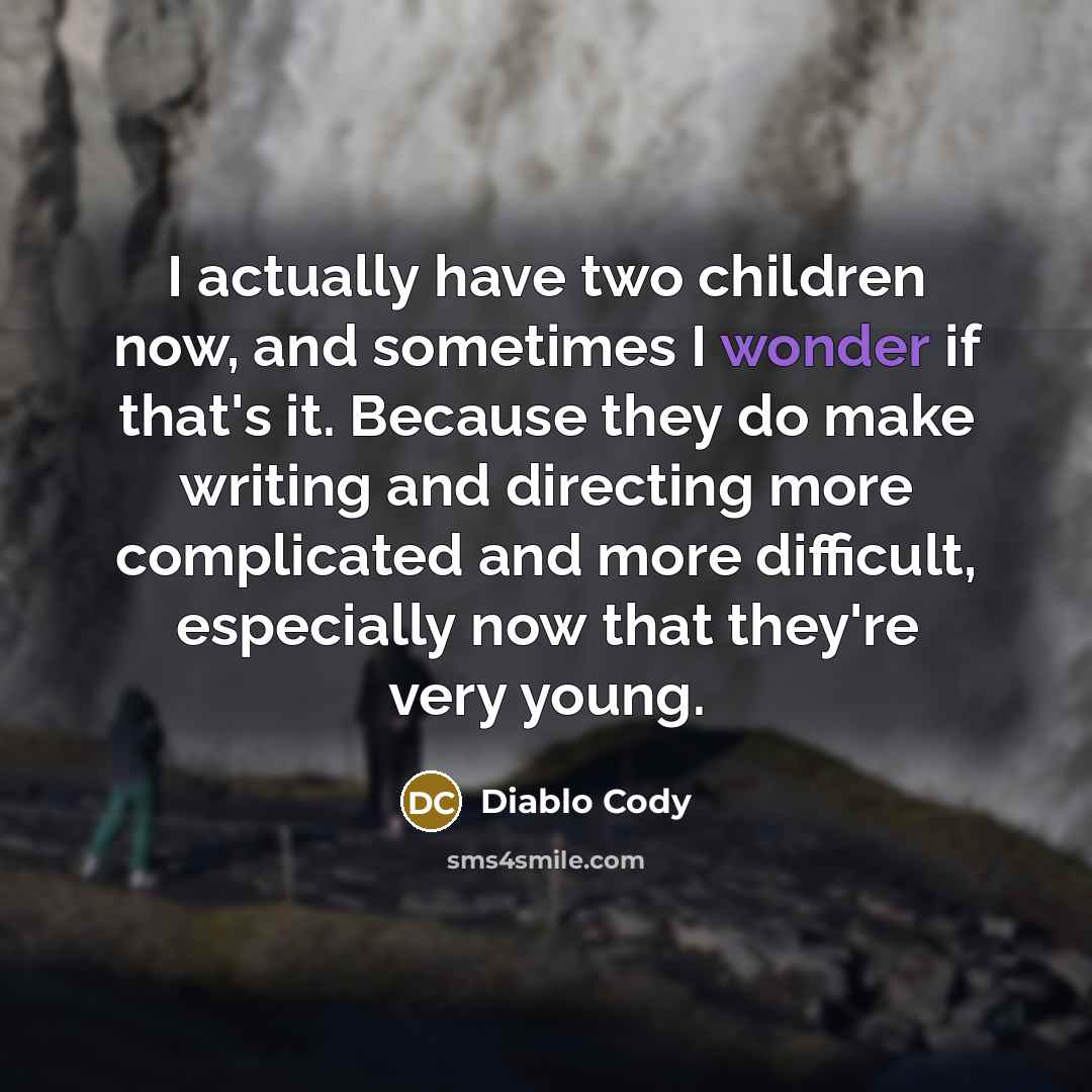 “I actually have two children now, and sometimes I wonder…” quote by Diablo Cody