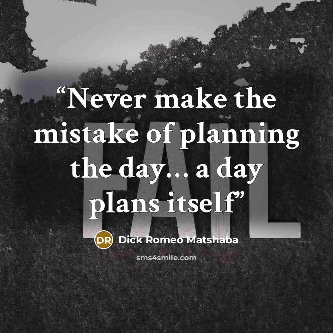 “Never make the mistake of planning the day… a day plans itself” quote by Dick Romeo Matshaba