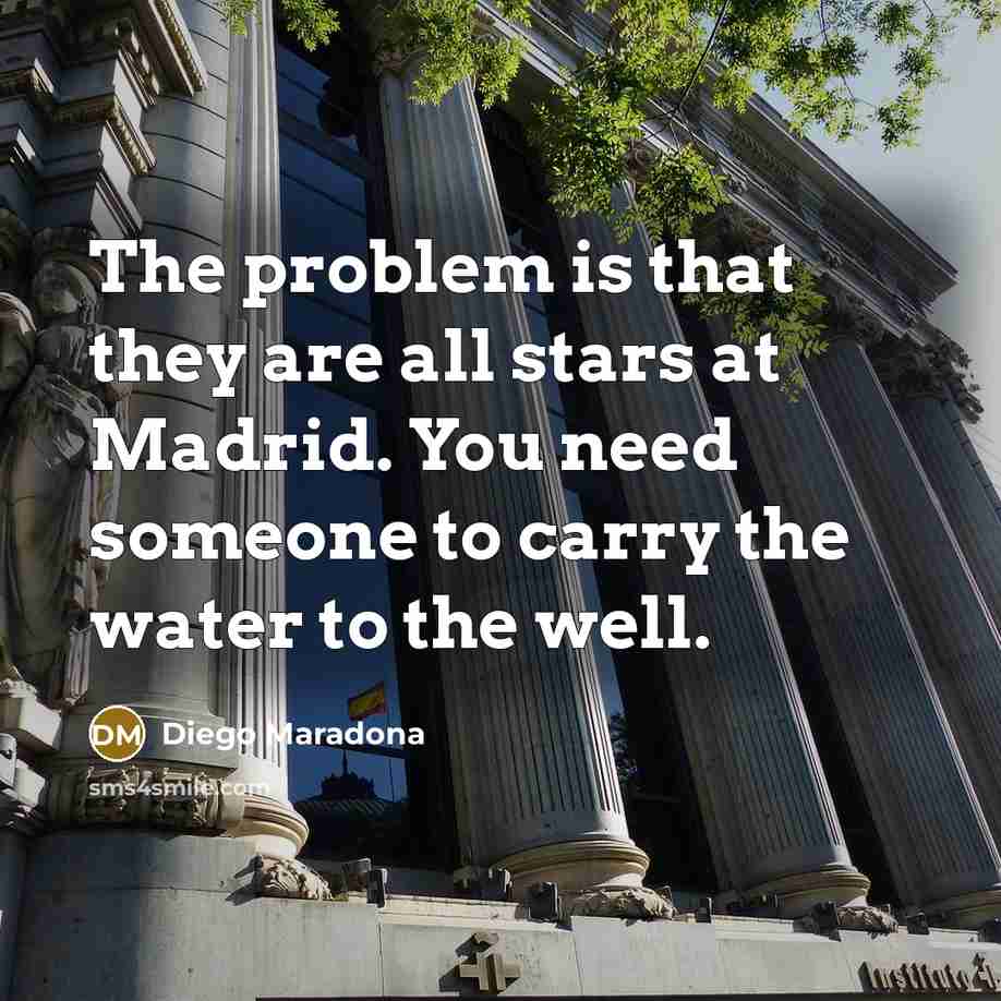 “The problem is that they are all stars at Madrid.…” quote by Diego Maradona