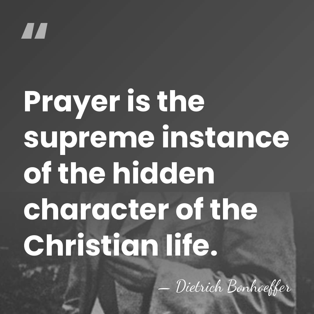 Prayer is the supreme instance of the hidden character of the Christian&hellip; - Dietrich Bonhoeffer