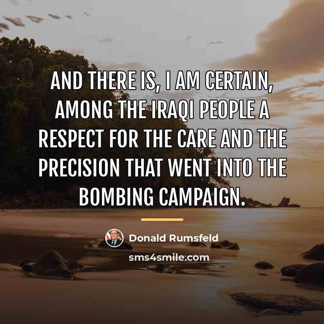 “And there is, I am certain, among the Iraqi people…” quote by Donald Rumsfeld