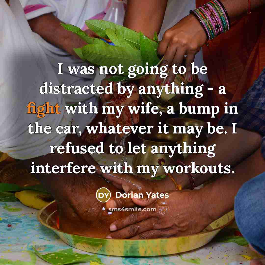 “I was not going to be distracted by anything -…” quote by Dorian Yates