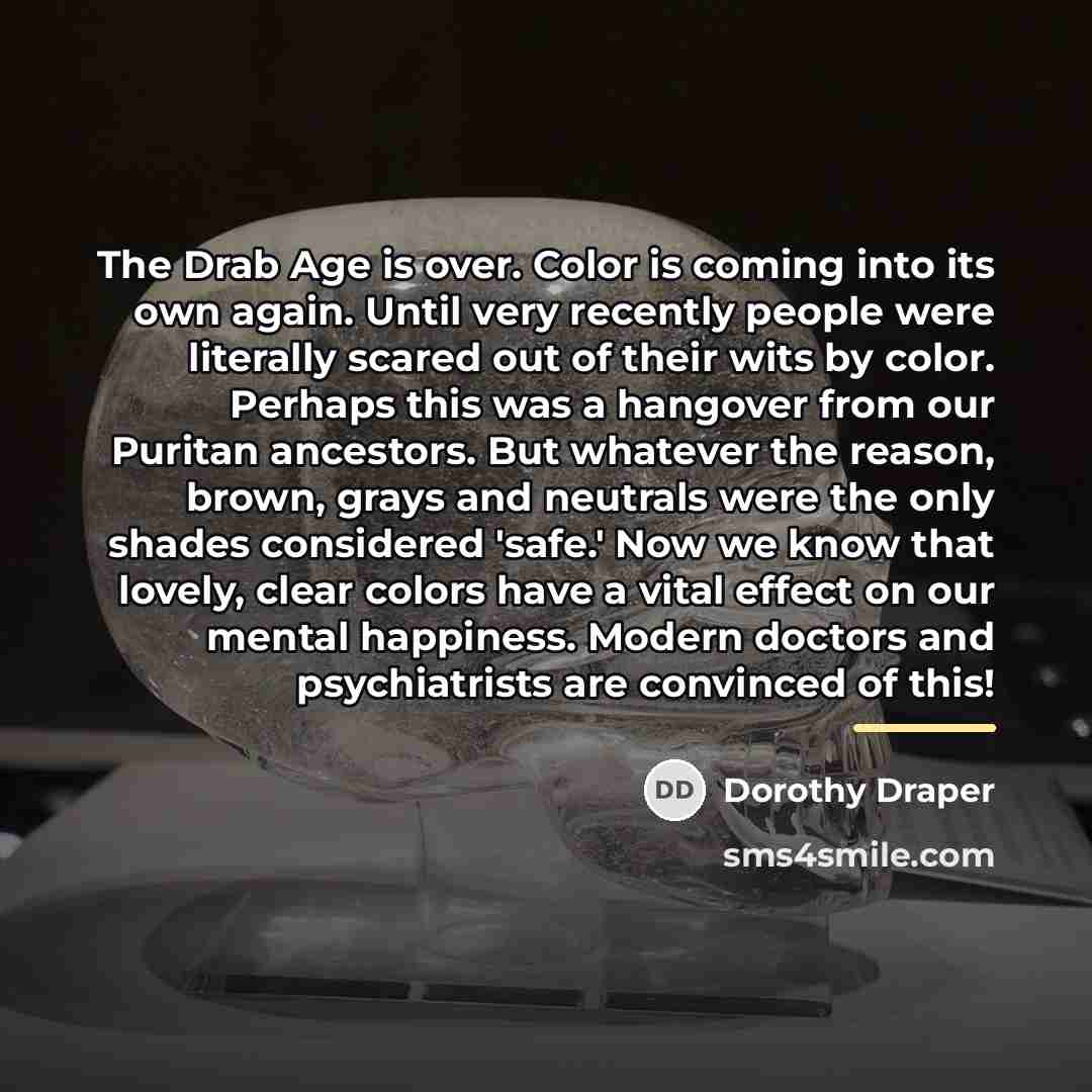 “The Drab Age is over. Color is coming into its…” quote by Dorothy Draper