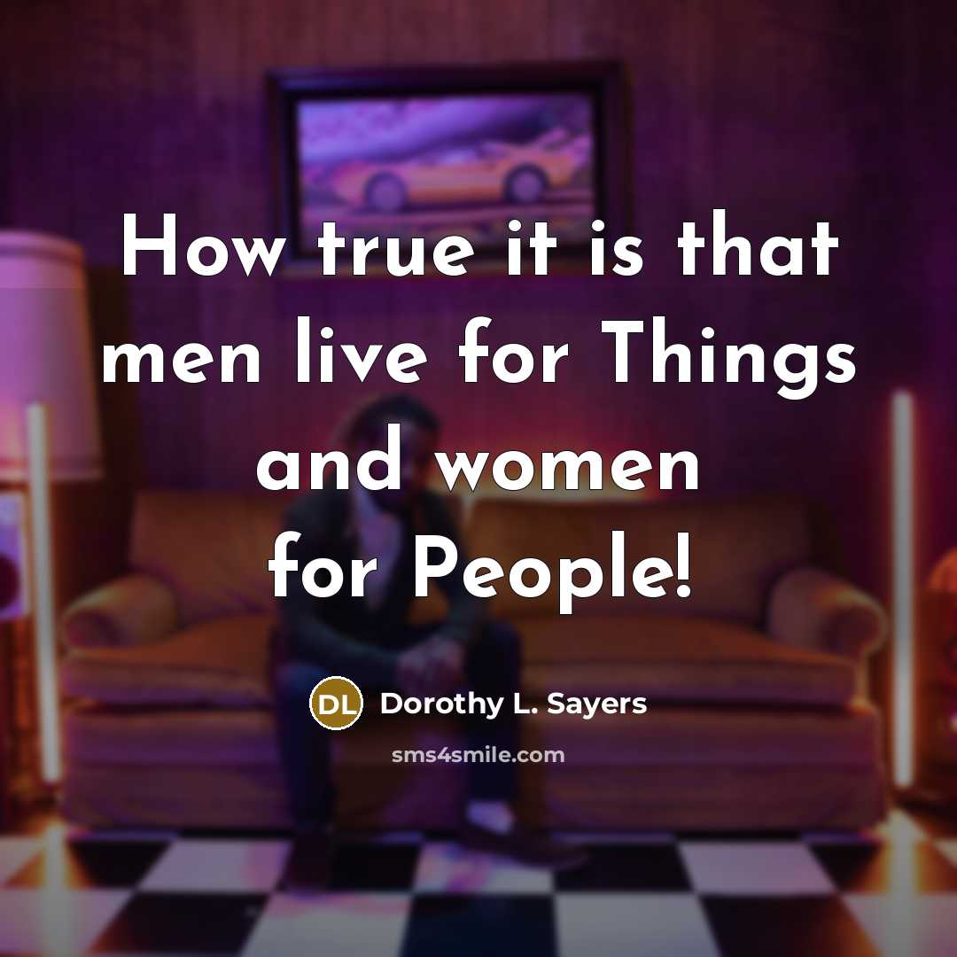 “How true it is that men live for Things and…” quote by Dorothy L. Sayers