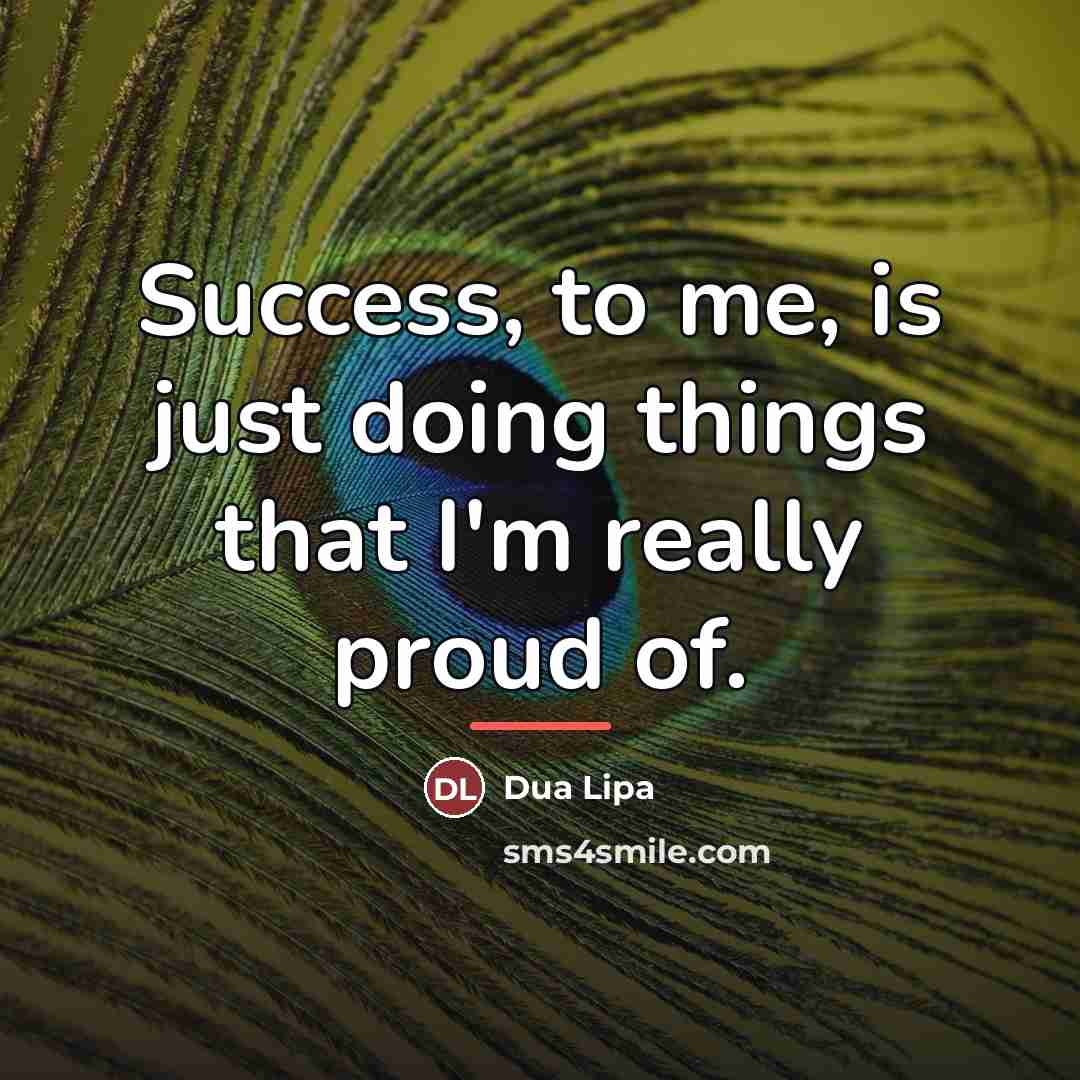 “Success, to me, is just doing things that I'm really…” quote by Dua Lipa
