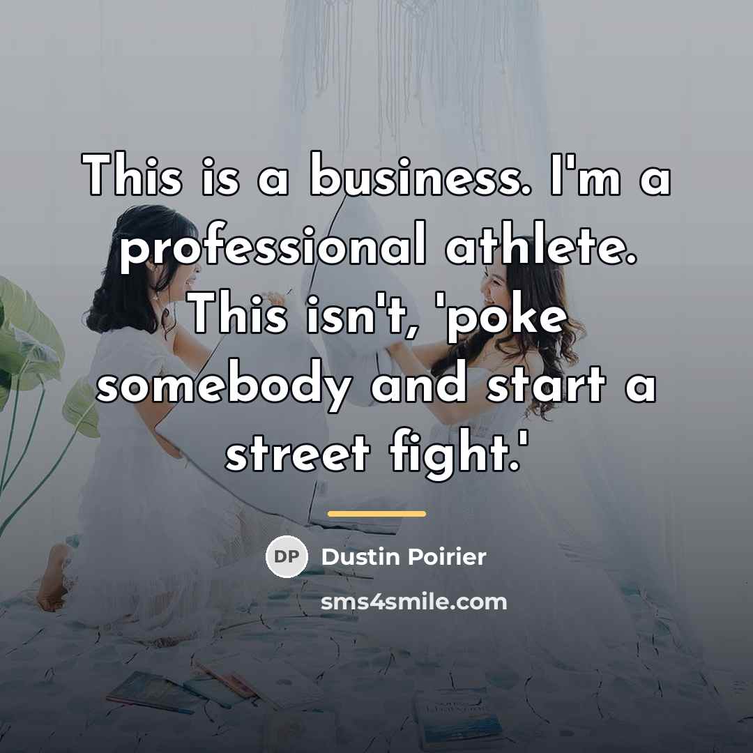 “This is a business. I'm a professional athlete. This isn't,…” quote by Dustin Poirier