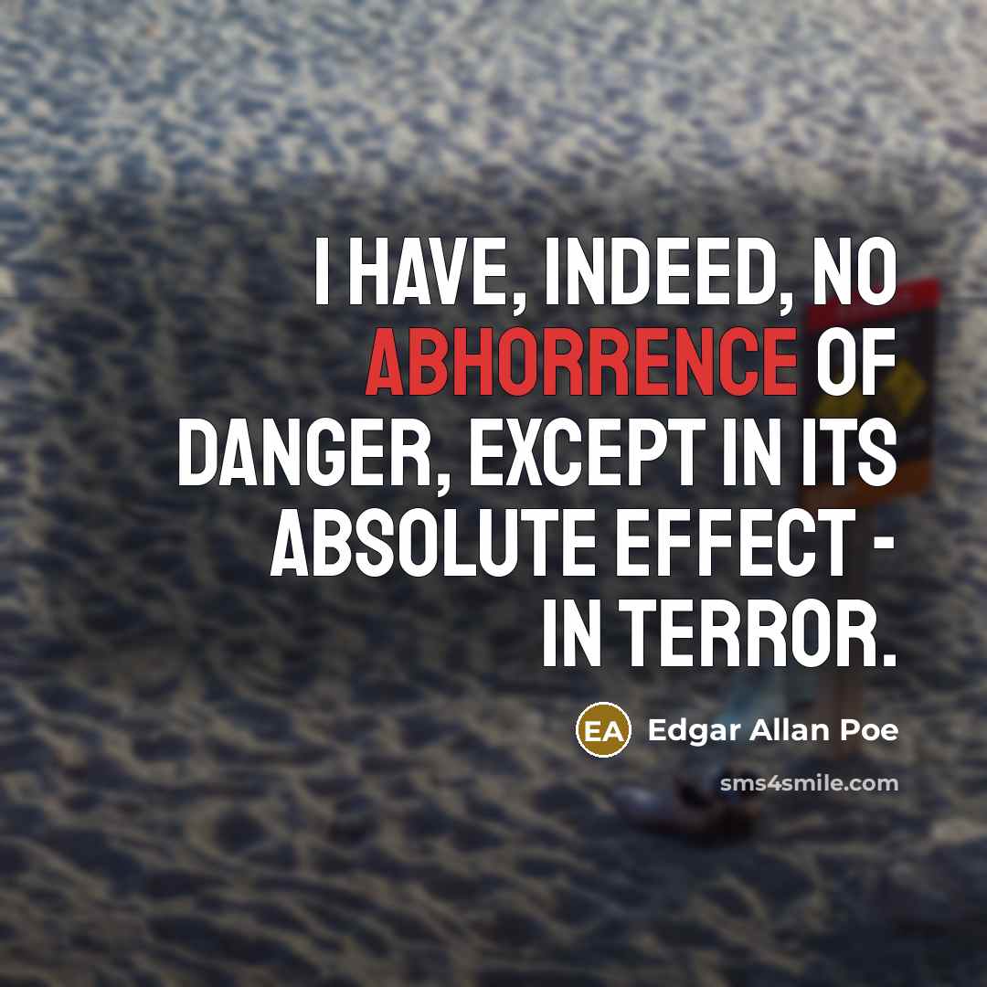 “I have, indeed, no abhorrence of danger, except in its…” quote by Edgar Allan Poe