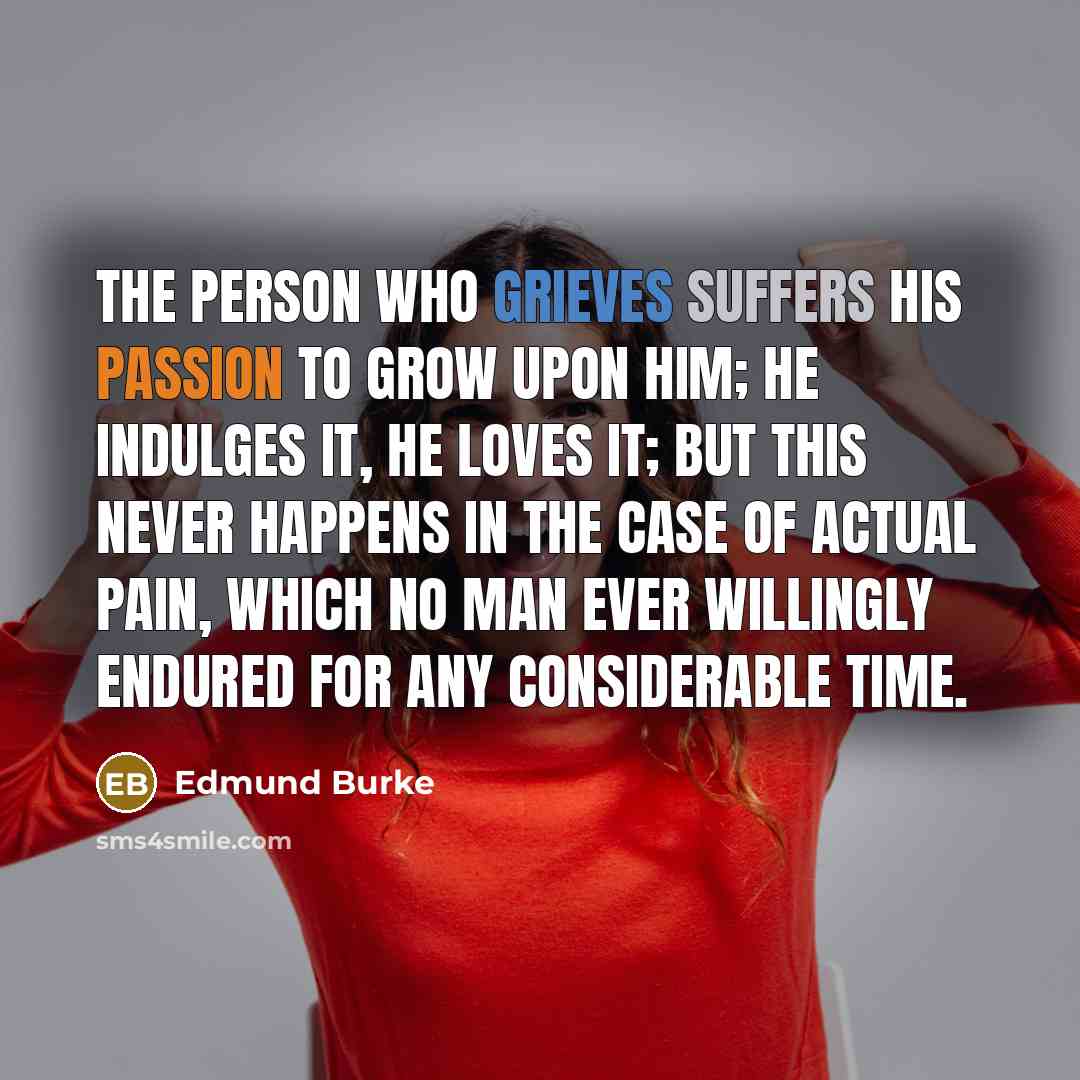 “The person who grieves suffers his passion to grow upon…” quote by Edmund Burke