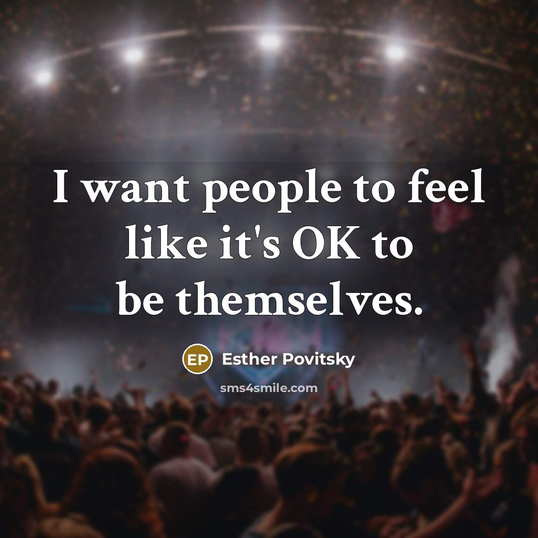 “I want people to feel like it's OK to be…” quote by Esther Povitsky