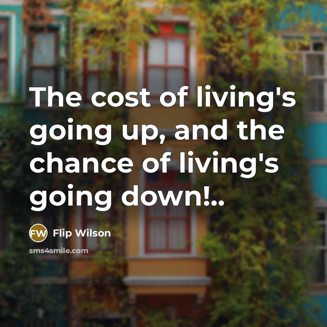 “The cost of living's going up, and the chance of…” quote by Flip Wilson