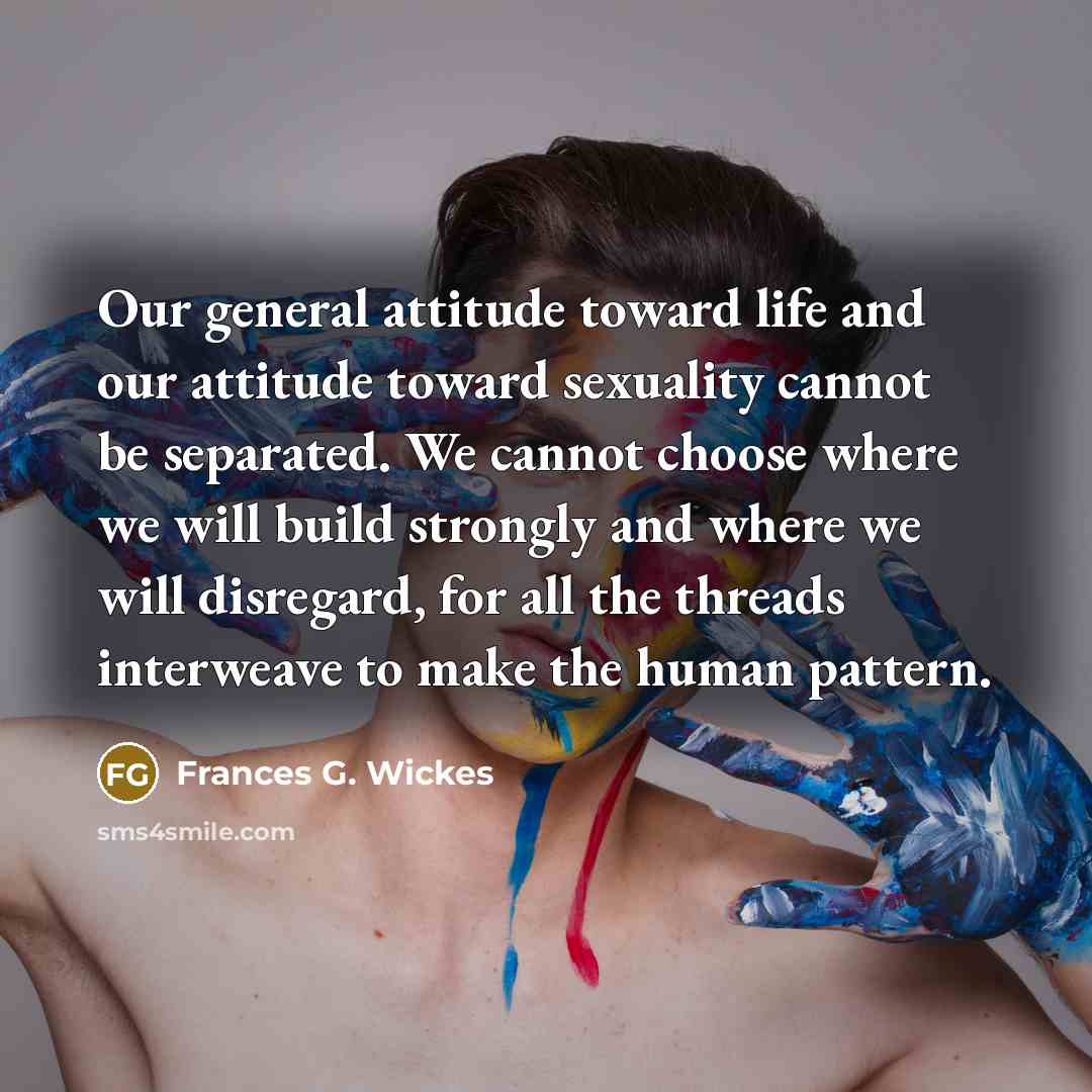 “Our general attitude toward life and our attitude toward sexuality…” quote by Frances G. Wickes