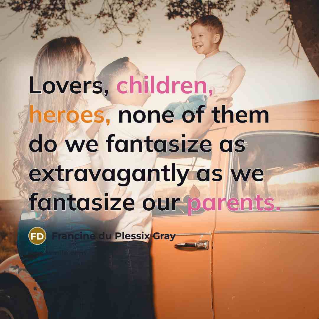 “Lovers, children, heroes, none of them do we fantasize as…” quote by Francine du Plessix Gray