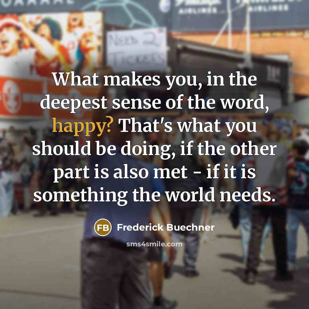 “What makes you, in the deepest sense of the word,…” quote by Frederick Buechner