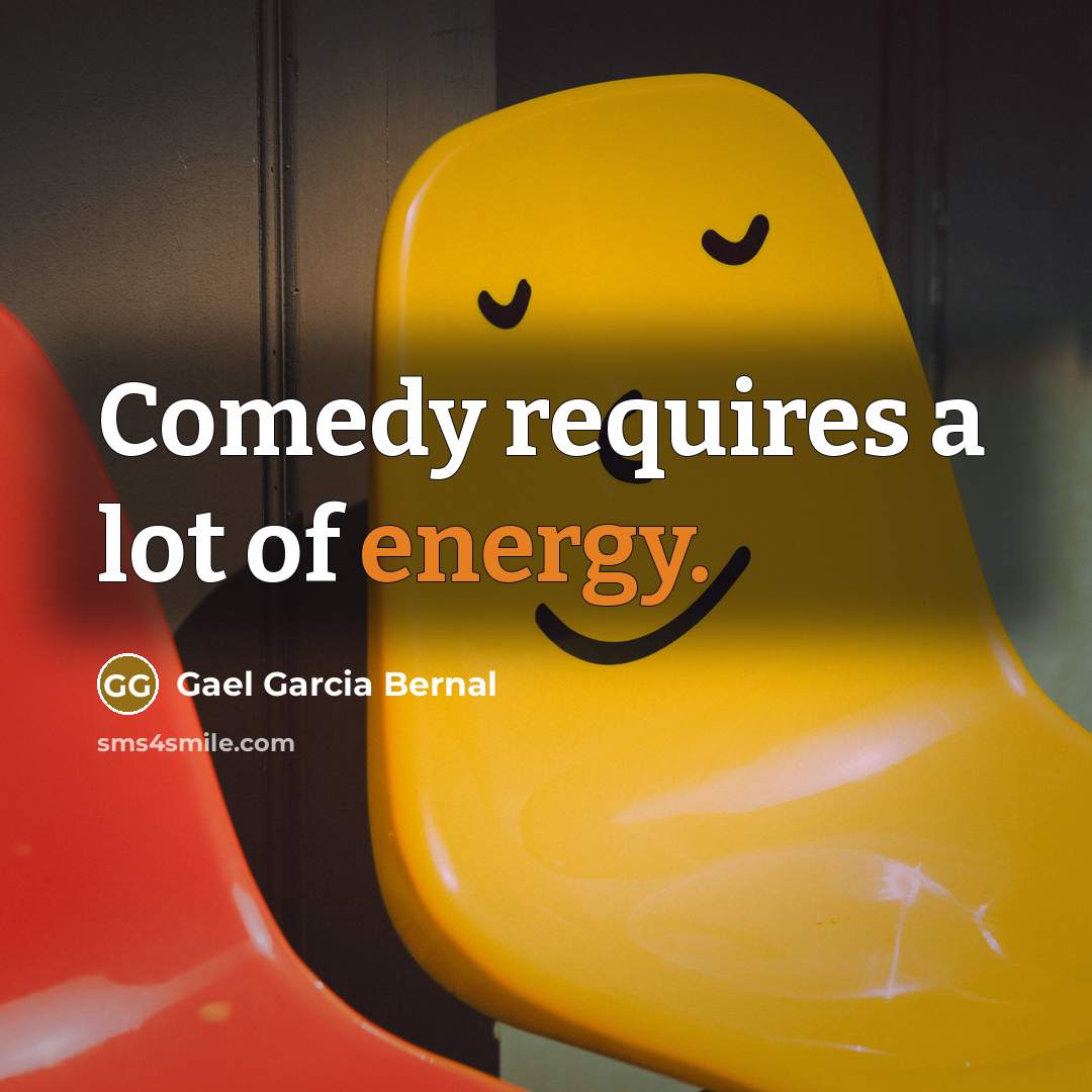 “Comedy requires a lot of energy.…” quote by Gael Garcia Bernal
