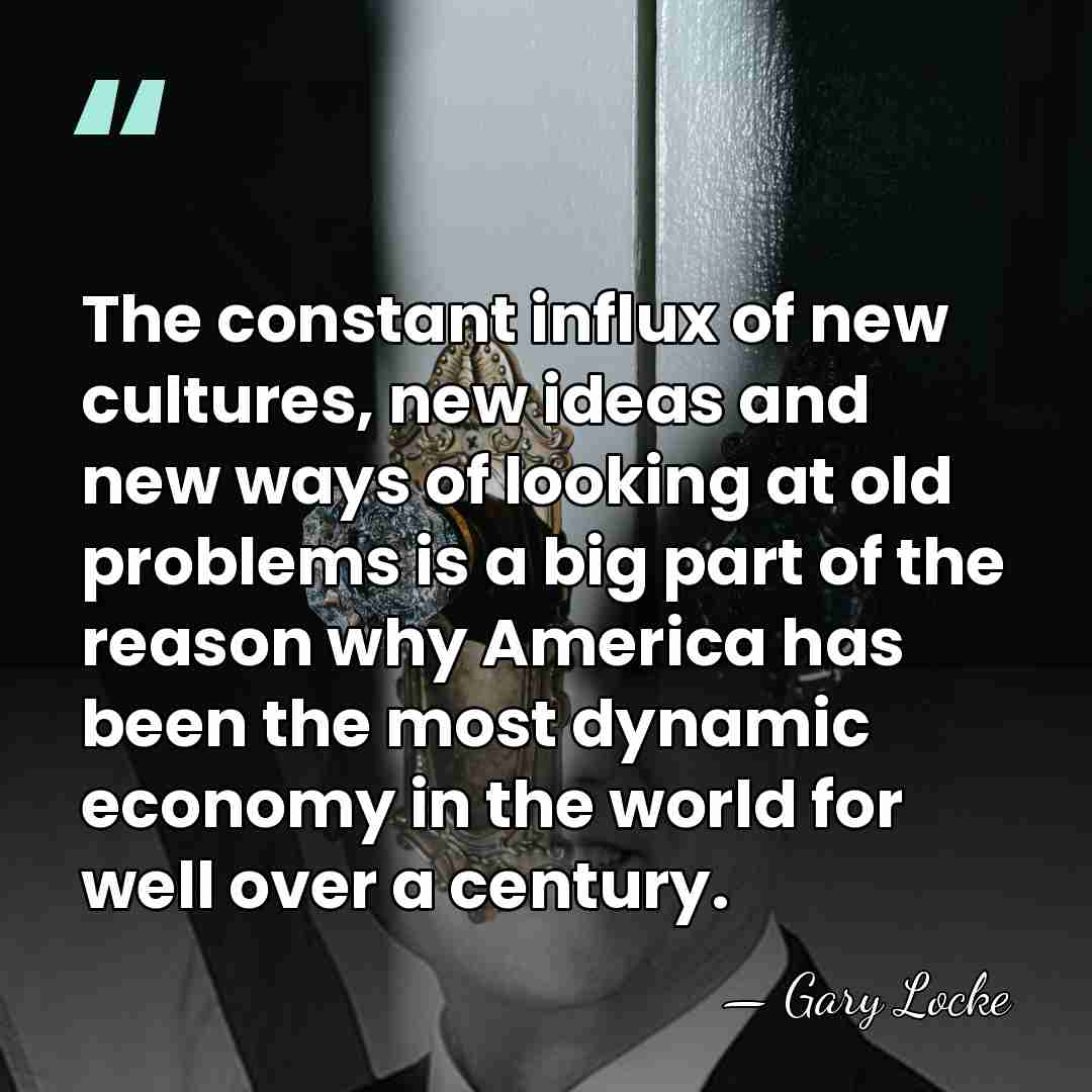 The constant influx of new cultures, new ideas and new ways of&hellip; - Gary Locke