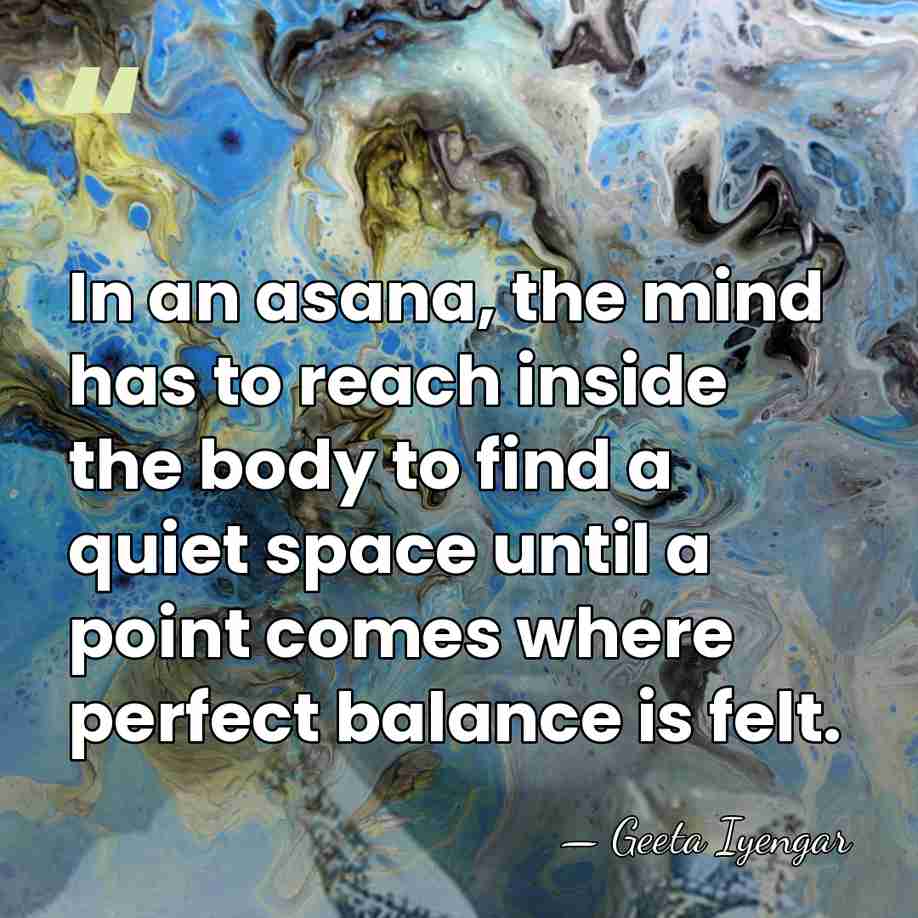 In an asana, the mind has to reach inside the body to&hellip; - Geeta Iyengar