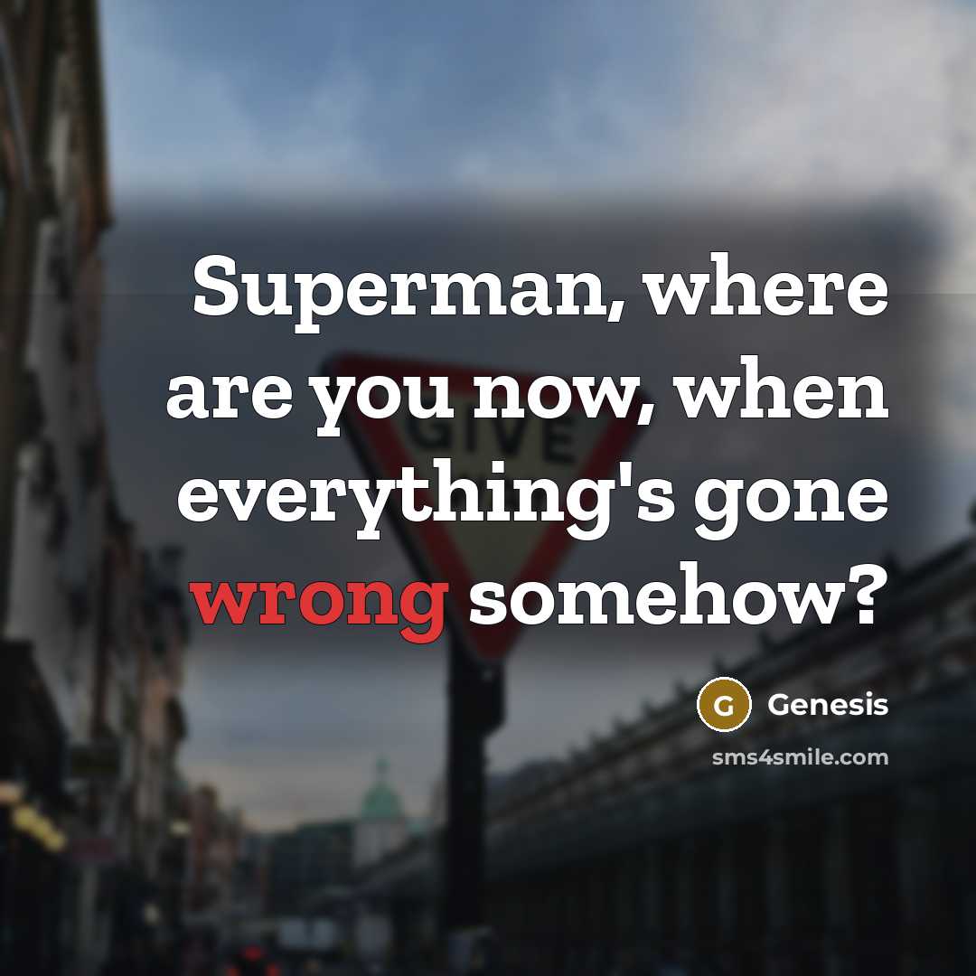 “Superman, where are you now, when everything's gone wrong somehow?…” quote by Genesis