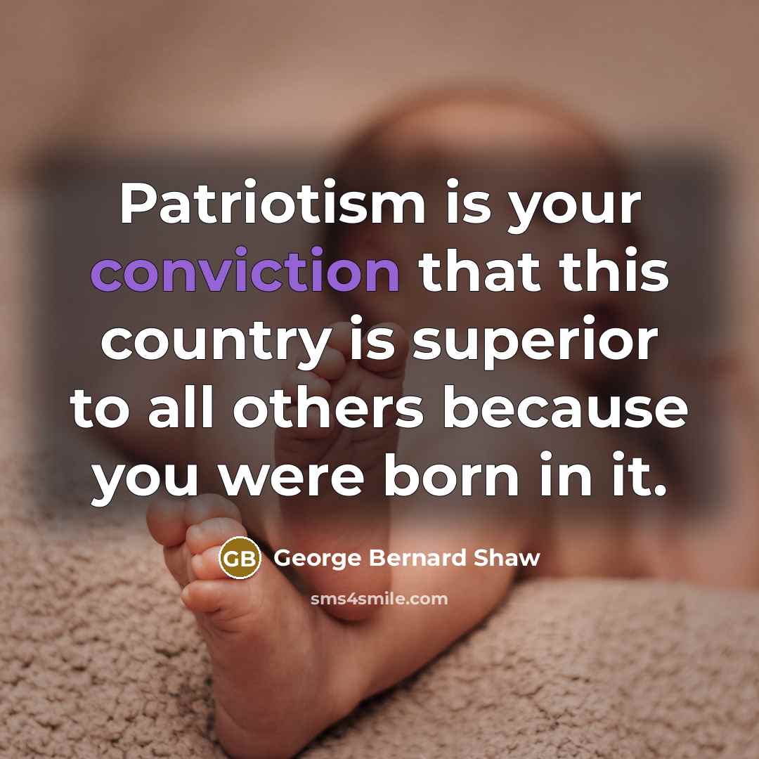 “Patriotism is your conviction that this country is superior to…” quote by George Bernard Shaw