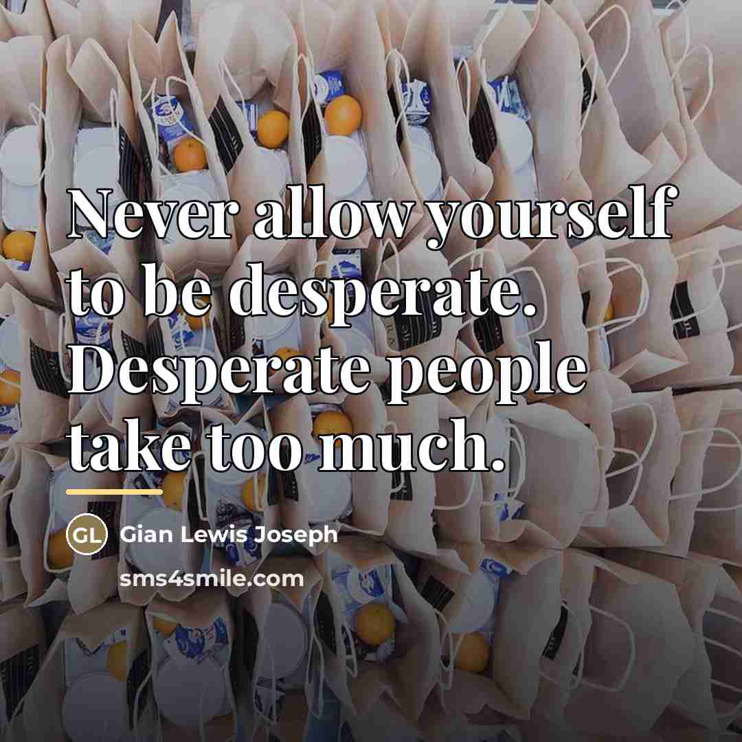 “Never allow yourself to be desperate. Desperate people take too…” quote by Gian Lewis Joseph