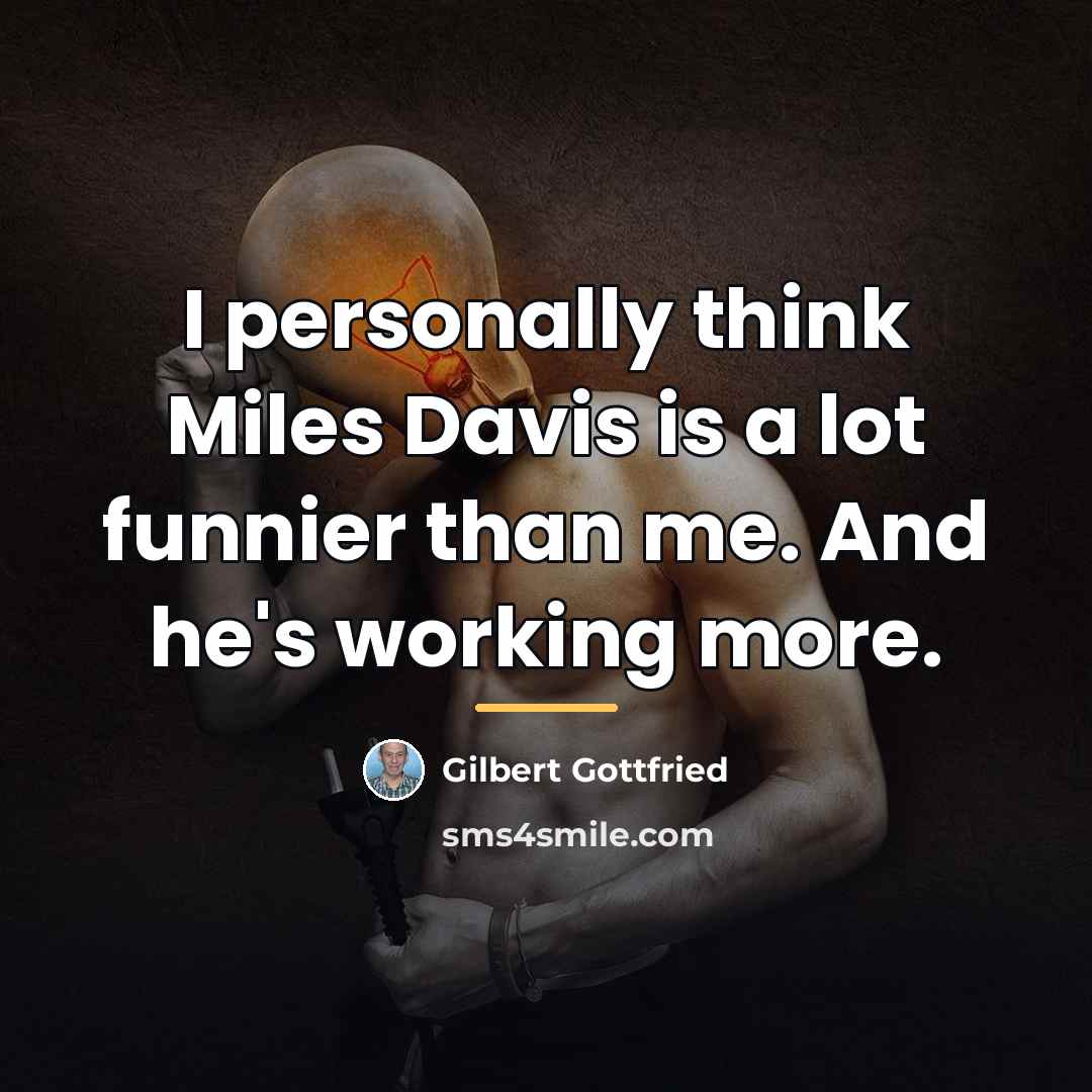 “I personally think Miles Davis is a lot funnier than…” quote by Gilbert Gottfried