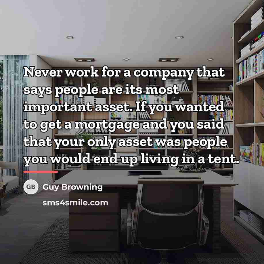 “Never work for a company that says people are its…” quote by Guy Browning