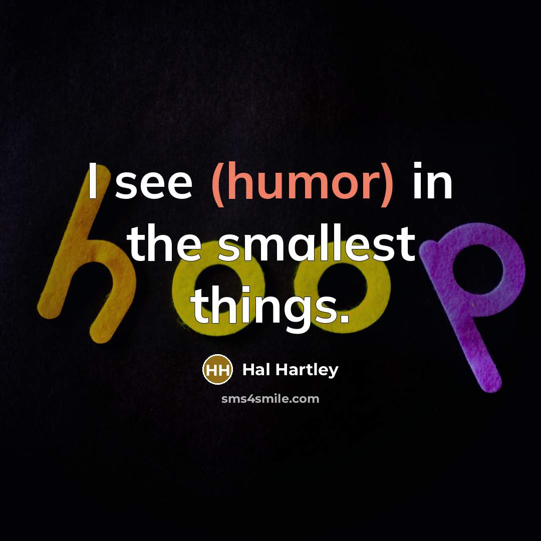 “I see (humor) in the smallest things.…” quote by Hal Hartley