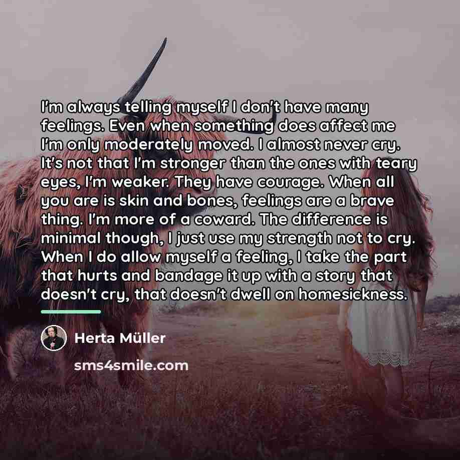 “I'm always telling myself I don't have many feelings. Even…” quote by Herta Muller