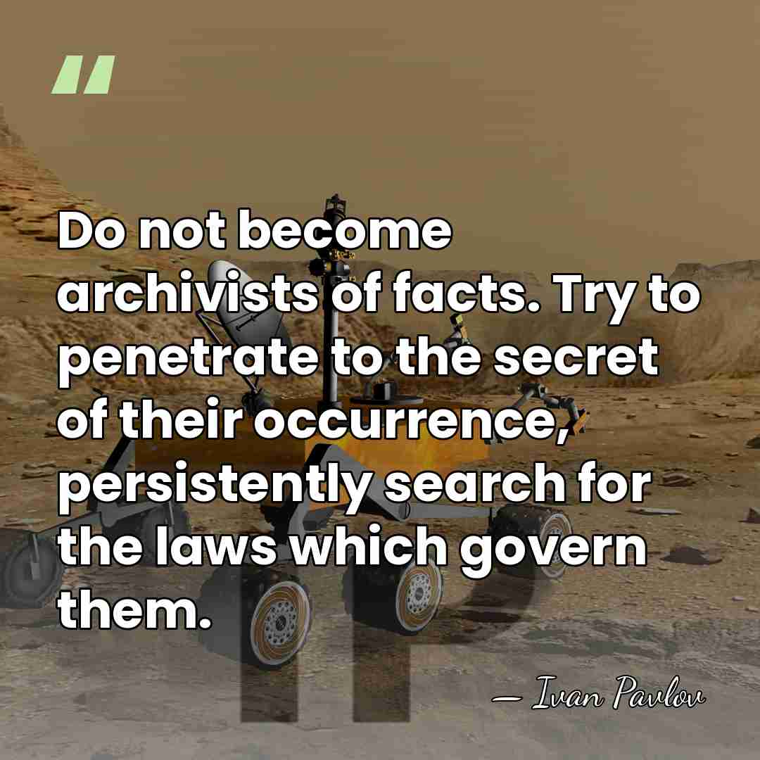 Do not become archivists of facts. Try to penetrate to the secret&hellip; - Ivan Pavlov