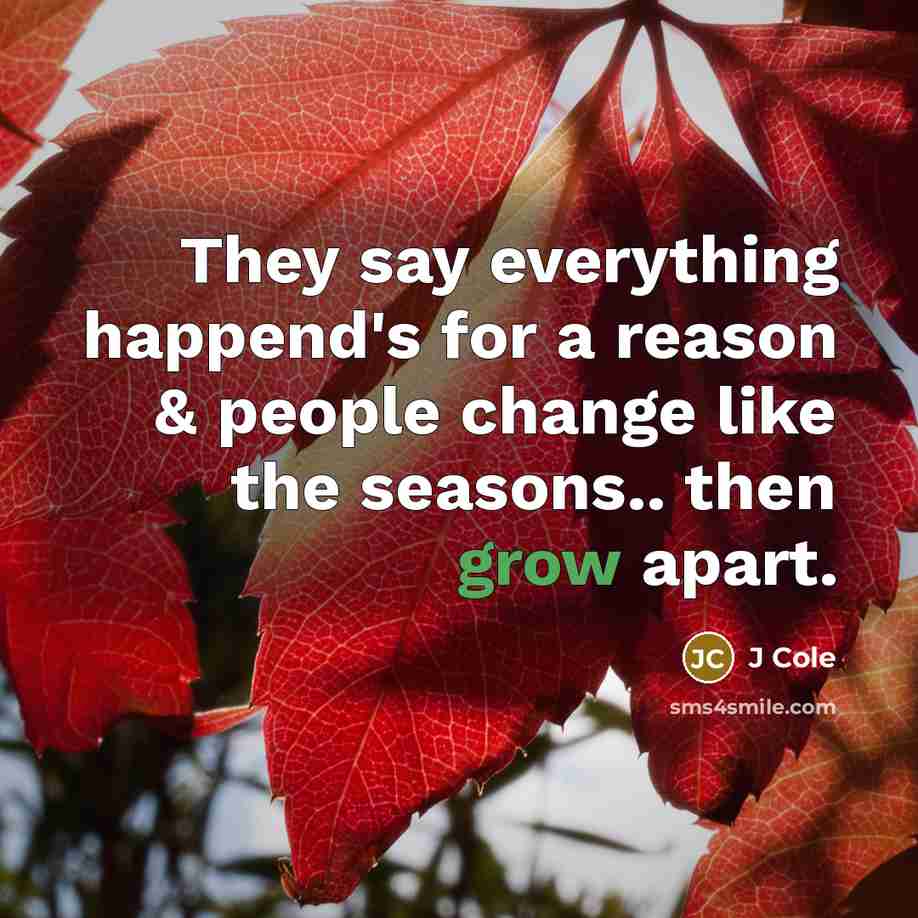 “They say everything happend's for a reason & people change…” quote by J Cole