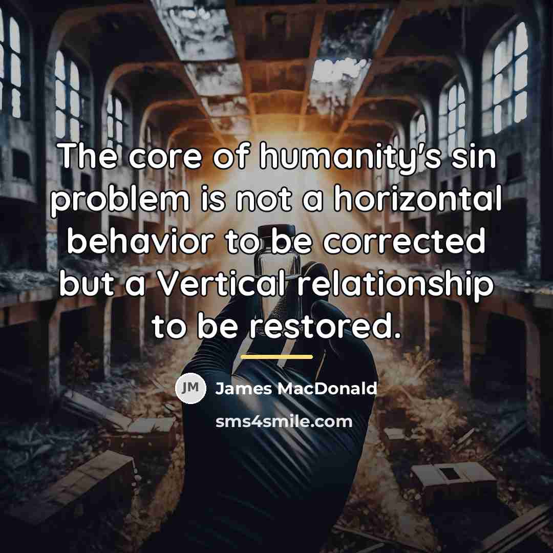 “The core of humanity's sin problem is not a horizontal…” quote by James MacDonald