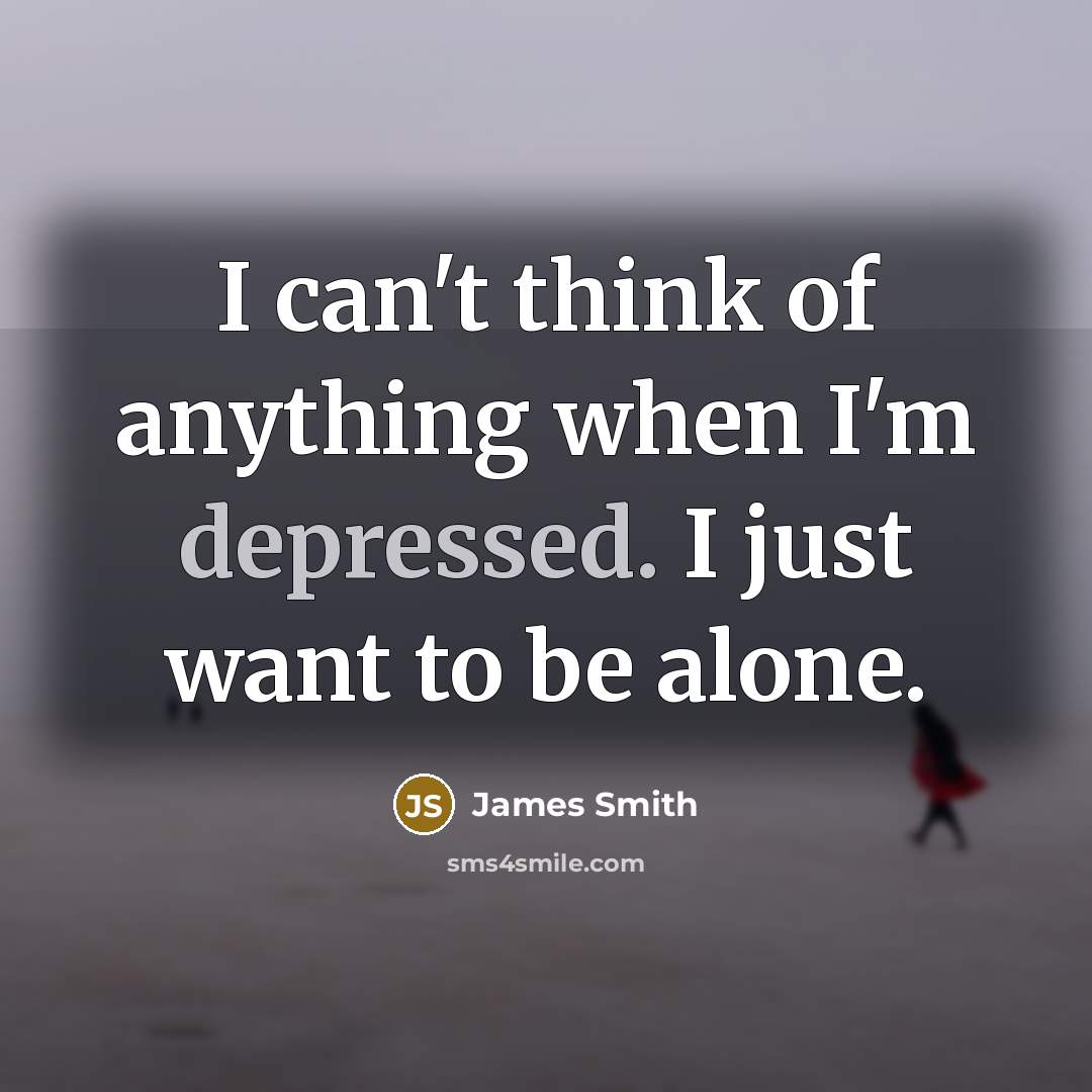 “I can't think of anything when I'm depressed. I just…” quote by James Smith